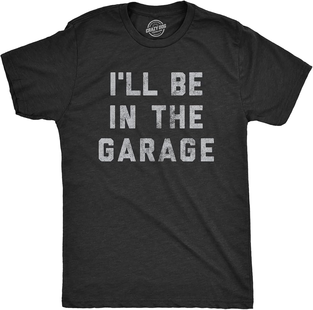 Mens I'll Be in The Garage T Shirt Funny Car Mechanic Dad Graphic Novelty Tee