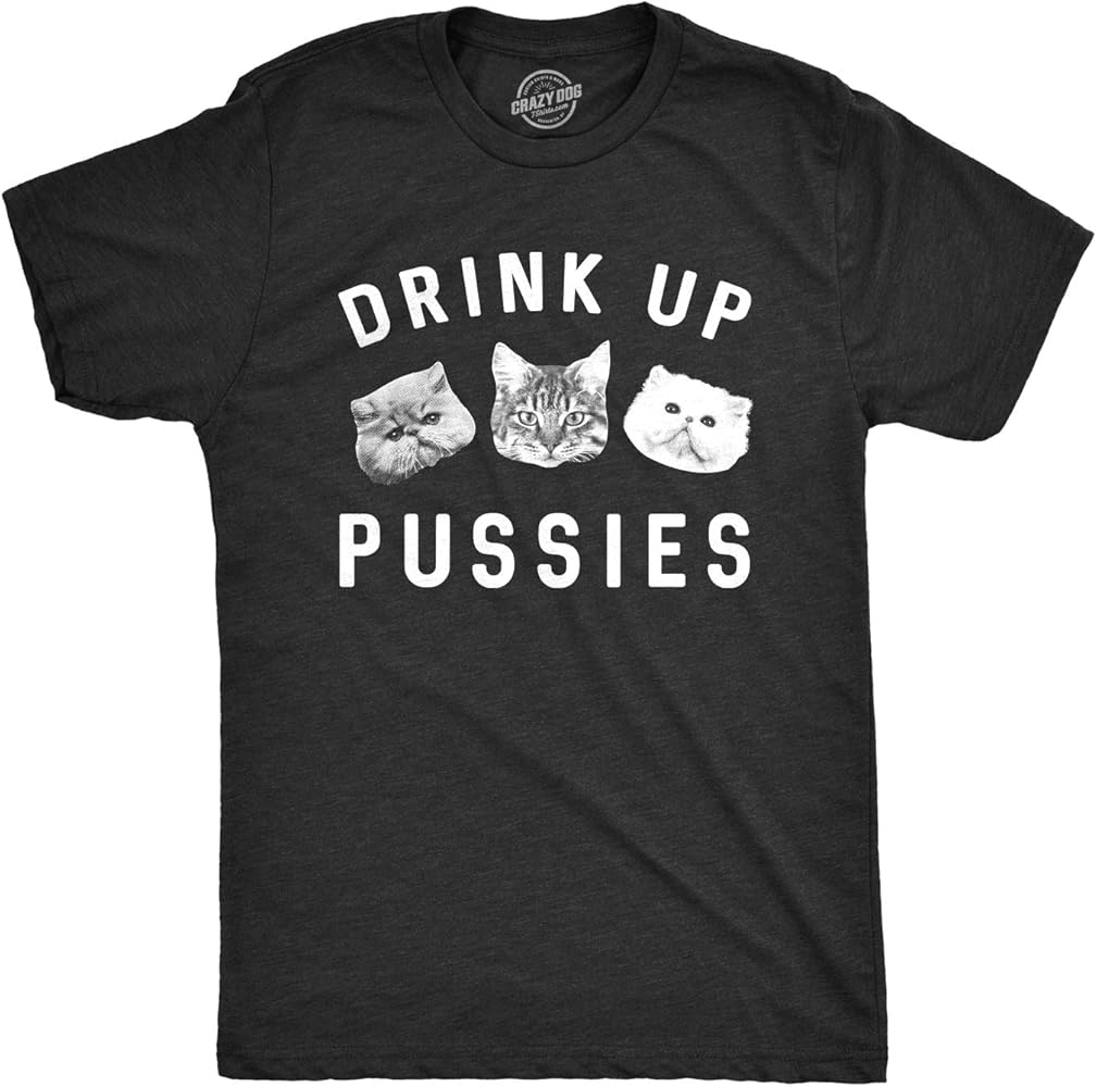 Mens Drink Up Pussies T Shirt Funny Cat Dad Drinking Adult Humor Sarcastic Tee